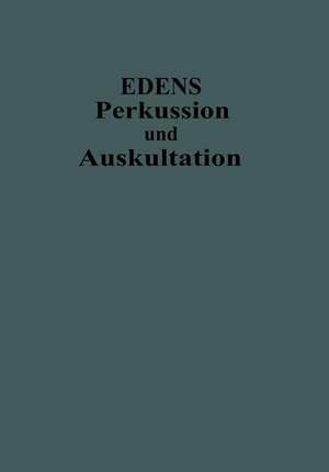 Lehrbuch der Perkussion und Auskultation: Mit Einschluss der Ergänzenden Untersuchungsverfahren Der Inspektion, Palpation und der Instrumentellen Methoden de Ernst Edens