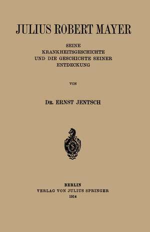 Julius Robert Mayer: Seine Krankheitsgeschichte und die Geschichte Seiner Entdeckung de Ernst Jentsch