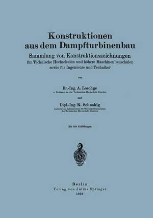 Konstruktionen aus dem Dampfturbinenbau: Sammlung von Konstruktionszeichnungen für Technische Hochschulen und höhere Maschinenbauschulen sowie für Ingenieure und Techniker de A. Loschge