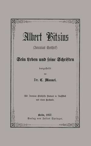 Albert Bitzius: (Jeremias Gotthelf) Sein Leben und seine Schriften de C. Manuel