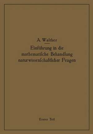 Einführung in die mathematische Behandlung naturwissenschaftlicher Fragen: Erster Teil Funktion und graphische Darstellung Differential- und Integralrechnung de Alwin Walther