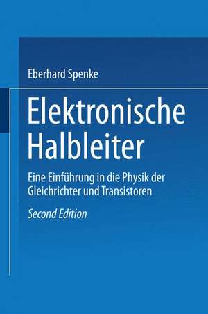 Elektronische Halbleiter: Eine Einführung in die Physik der Gleichrichter und Transistoren de Eberhard Spenke