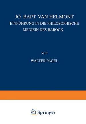 Jo. Bapt. van Helmont: Einführung in die Philosophische Mediƶin des Barock de Walter Pagel