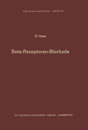 Beta-Rezeptoren-Blockade: Verhandlungen des Internationalen Symposions über Betarezeptorenblocker in Heidelberg vom 15.–16. Oktober 1965 de Dieter Haan