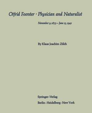 Otfrid Foerster · Physician and Naturalist: November 9, 1873 – June 15, 1941 de Klaus Joachim Zülch