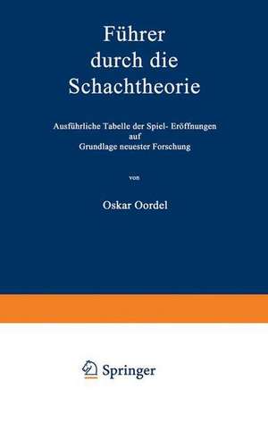 Führer durch die Schachtheorie: Ausführliche Tabelle der Spiel-Eröffnungen auf Grundlage neuester Forschung de Oskar Cordel