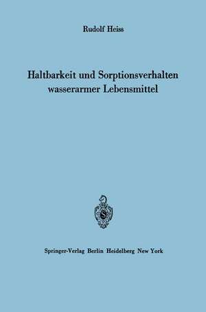 Haltbarkeit und Sorptionsverhalten wasserarmer Lebensmittel de Rudolf Heiss