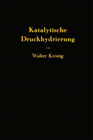 Die katalytische Druckhydrierung von Kohlen Teeren und Mineralölen: Das I.G.-Verfahren von Matthias Pier de Walter Krönig