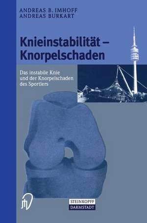 Knieinstabilität und Knorpelschaden: Das instabile Knie und der Knorpelschaden des Sportlers de Andreas Imhoff