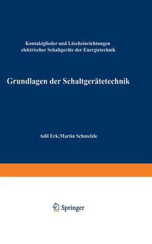 Grundlagen der Schaltgerätetechnik: Kontaktglieder und Löscheinrichtungen elektrischer Schaltgeräte der Energietechnik de A. Erk