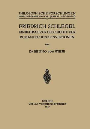 Friedrich Schlegel: Ein Beitrag ƶur Geschichte der Romantischen Konversionen de Benno von Wiese