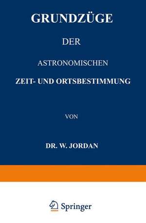 Grundzüge der Astronomischen Zeit- und Ortsbestimmung de W. Jordan