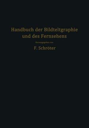 Handbuch der Bildtelegraphie und des Fernsehens: Grundlagen, Entwicklungsziele und Grenzen der elektrischen Bildfernübertragung de Fritz Banneitz