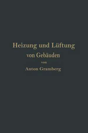 Heizung und Lüftung von Gebäuden: Ein Lehrbuch für Architekten, Betriebsleiter und Konstrukteure de Anton Gramberg