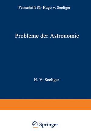 Probleme der Astronomie: Festschrift für Hugo v. Seeliger dem Forscher und Lehrer zum Fünfundsiebzigsten Geburtstage de Hans Kienle