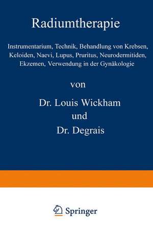 Radiumtherapie: Instrumentarium, Technik, Behandlung von Krebsen, Keloiden, Naevi, Lupus, Pruritus, Neurodermitiden, Ekzemen, Verwendung in der Gynäkologie de Louis Wickham