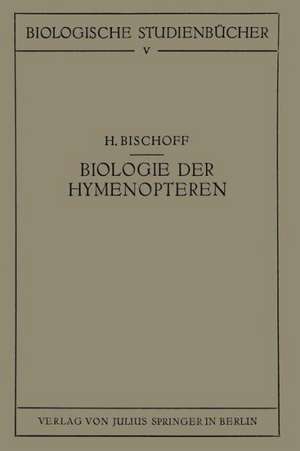 Biologie der Hymenopteren: Eine Naturgeschichte der Hautflügler de H. Bischoff