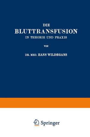 Die Bluttransfusion in Theorie und Praxis de Hans Wildegans