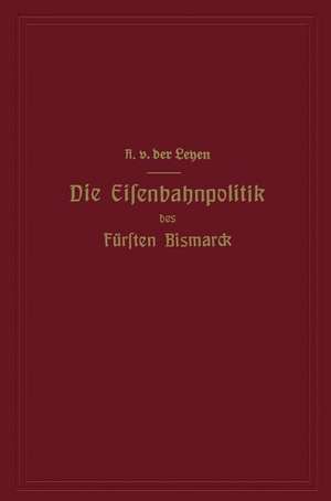 Die Eisenbahnpolitik des Fürsten Bismarck de Alfred von der Leyen