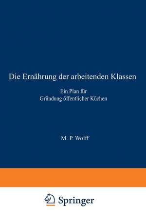 Die Ernährung der arbeitenden Klassen: Ein Plan für Gründung öffentlicher Küchen de M.P. Wolff