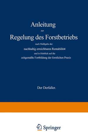 Anleitung zur Regelung des Forstbetriebs nach Maßgabe der nachhaltig erreichbaren Rentabilität und in Hinblick auf die zeitgemäße Fortbildung der forstlichen Praxis de Gustav Wagener