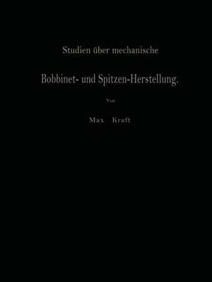 Studien über mechanische Bobbinet- und Spitzen-Herstellung de Max Kraft