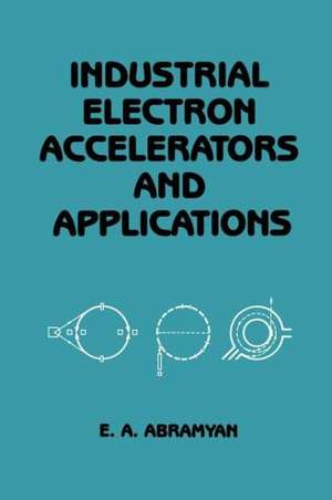 Industrial Electron Accelerators and Applications de Evgeny A. Abramyan