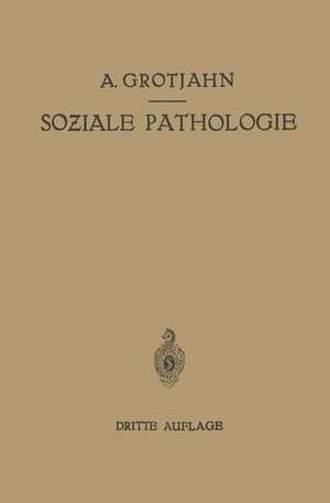 Soziale Pathologie: Versuch Einer Lehre von den Sozialen Beziehungen der Krankheiten als Grundlage der Sozialen Hygiene de Alfred Grotjahn