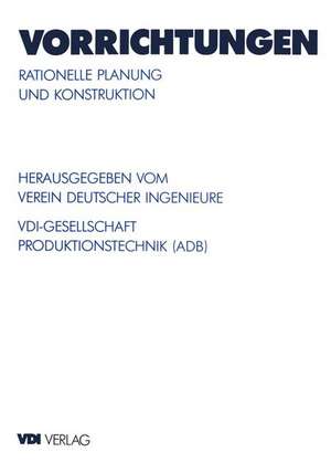 Vorrichtungen: Rationelle Planung und Konstruktion de VDI-Gesellschaft Produktionstechnik