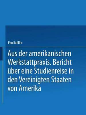 Aus der amerikanischen Werkstattpraxis: Bericht über eine Studienreise in den Vereinigten Staaten von Amerika de Paul Möller