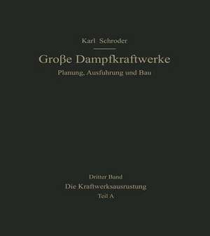 Die Kraftwerksausrüstung: Teil A Brennstoff, Wasser, Dampferzeugung Rohrleitungen, Elektrotechnik de Karl Schröder