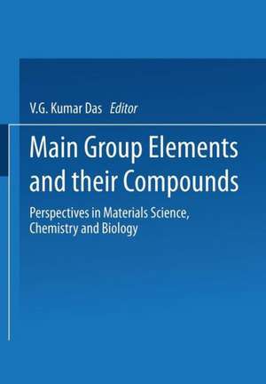 Main Group Elements and their Compounds: Perspectives in Materials Science, Chemistry and Biology de Kumar V.G. Das