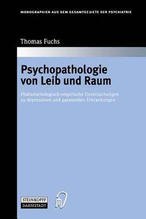 Psychopathologie von Leib und Raum: Phänomenologisch-empirische Untersuchungen zu depressiven und paranoiden Erkrankungen de Thomas Fuchs