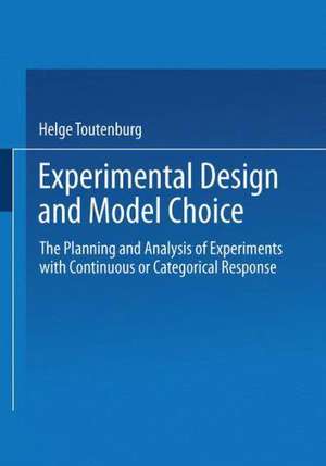 Experimental Design and Model Choice: The Planning and Analysis of Experiments with Continuous or Categorical Response de Helge Toutenburg