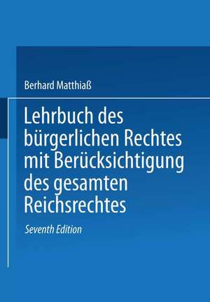 Lehrbuch des Bürgerlichen Rechtes: mit Berücksichtigung des gesamten Reichsrechtes de Bernhard Matthiaß