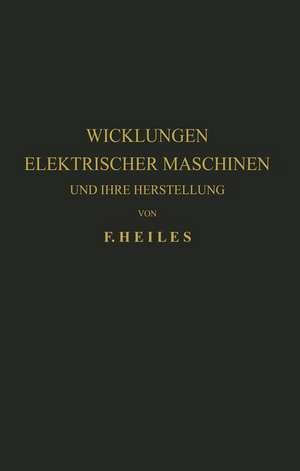 Wicklungen Elektrischer Maschinen und Ihre Herstellung de F. Heiles