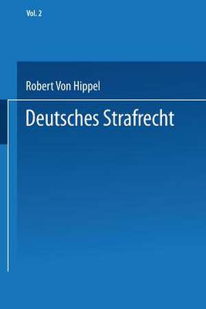 Deutsches Strafrecht: Band 2 Das Verbrechen. Allgemeine Lehren de Robert v. Hippel