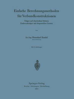 Einfache Berechnungsmethoden für Verbundkonstruktionen: Träger auf elastischen Stützen Fachwerkträger mit biegesteifen Gurten de Hannskarl Bandel