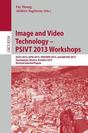 Image and Video Technology -- PSIVT 2013 Workshops: GCCV 2013, GPID 2013, PAESNPR 2013, and QACIVA 2013, Guanajuato, Mexico, October 28-29, 2013, Revised Selected Papers de Fay Huang