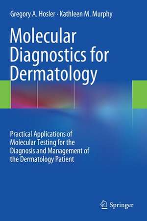 Molecular Diagnostics for Dermatology: Practical Applications of Molecular Testing for the Diagnosis and Management of the Dermatology Patient de Gregory A. Hosler