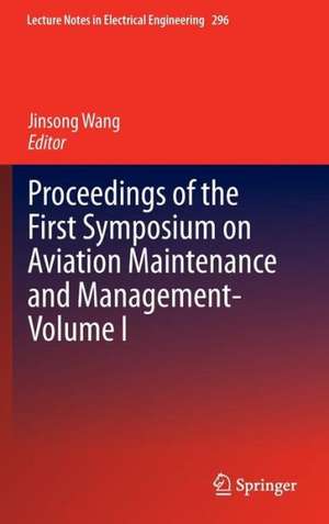 Proceedings of the First Symposium on Aviation Maintenance and Management-Volume I de Jinsong Wang