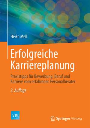 Erfolgreiche Karriereplanung: Praxistipps für Bewerbung, Beruf und Karriere vom erfahrenen Personalberater de Heiko Mell