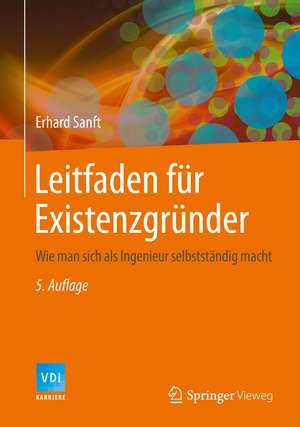 Leitfaden für Existenzgründer: Wie man sich als Ingenieur selbstständig macht de Erhard Sanft