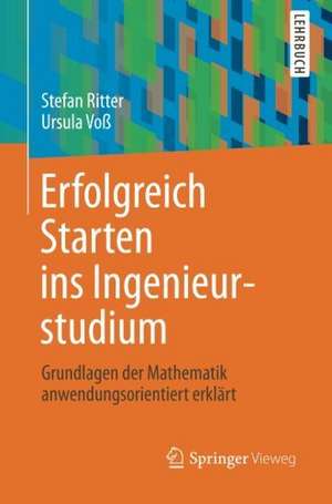 Erfolgreich Starten ins Ingenieurstudium: Grundlagen der Mathematik anwendungsorientiert erklärt de Stefan Ritter