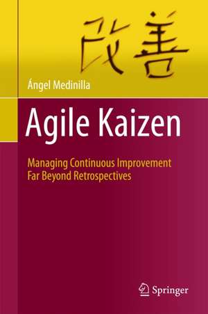 Agile Kaizen: Managing Continuous Improvement Far Beyond Retrospectives de Ángel Medinilla