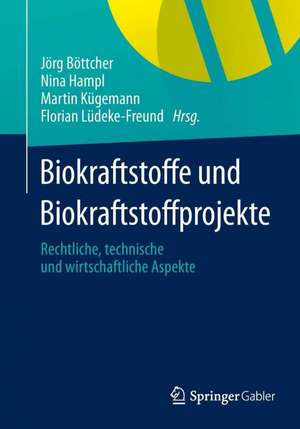 Biokraftstoffe und Biokraftstoffprojekte: Rechtliche, technische und wirtschaftliche Aspekte de Jörg Böttcher