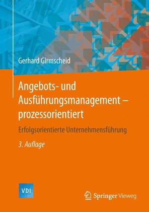 Angebots- und Ausführungsmanagement-prozessorientiert: Erfolgsorientierte Unternehmensführung de Gerhard Girmscheid