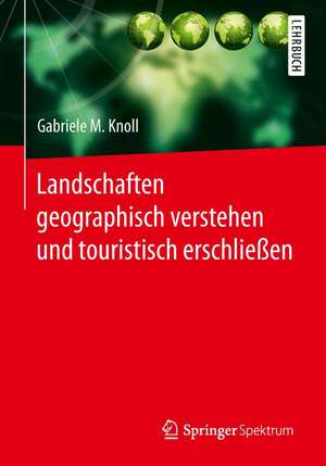 Landschaften geographisch verstehen und touristisch erschließen de Gabriele M. Knoll