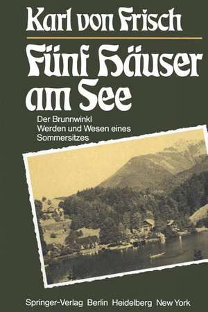 Fünf Häuser am See: Der Brunnwinkl Werden und Wesen eines Sommersitzes de Karl v. Frisch