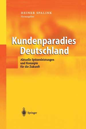 Kundenparadies Deutschland: Aktuelle Spitzenleistungen und Konzepte für die Zukunft de Heiner Spalink